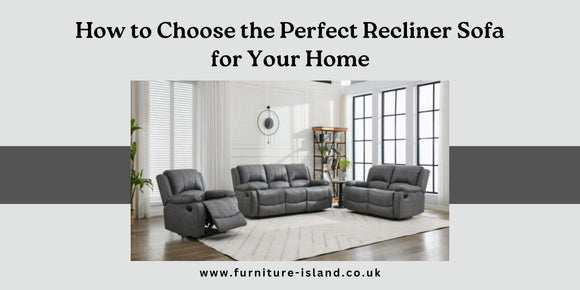 Guide to Finding the Perfect Recliner Sofa for Home – Furniture Island