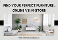 Online vs In-Store Furniture Shopping: What’s Best for You?